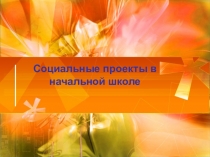 Презентация к педсовету Социальные проекты в начальной школе