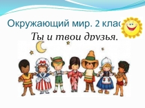 Презентация к уроку окружающего мира Ты и твои друзья, 2 класс