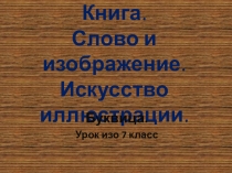 Презентация к уроку изо в 7 классе на тему Книга. Слово и изображение. Искусство иллюстрации.