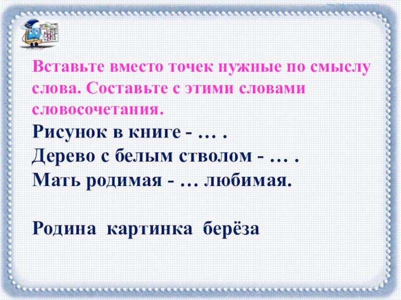 Береза словосочетания. Вставьте вместо точек нужные по смыслу слова.. Вставьте вместо точек. Шибаева вставь слово вместо точек. Стихотворение Шибаева вставьте слово вместо точек.