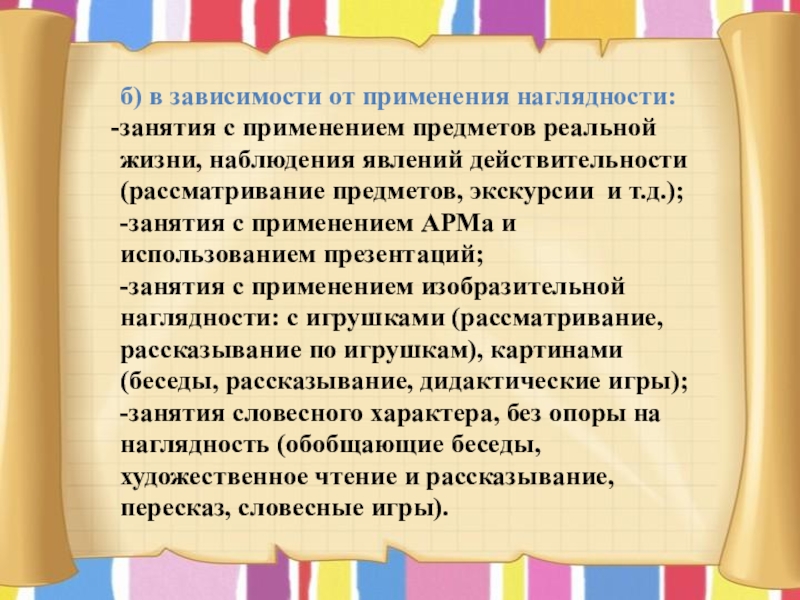 б) в зависимости от применения наглядности:занятия с применением предметов реальной жизни, наблюдения явлений действительности (рассматривание предметов, экскурсии