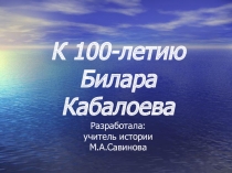Презентация к 100-ю Билара Кабалоева