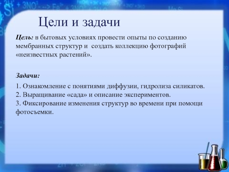 Цели и задачиЦель: в бытовых условиях провести опыты по созданию мембранных структур и создать коллекцию фотографий «неизвестных