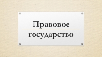 Презентация по обществознанию на тему Правовое государство