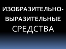 Материалы для подготовки к итоговой аттестации по русскому языку Изобразительно-выразительные средства