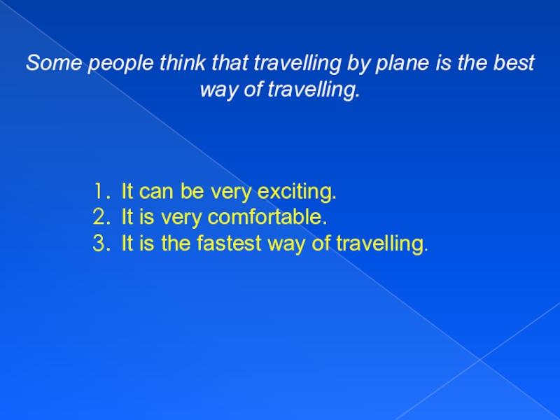 Some people think that travelling by plane is the best way of travelling.It can be very exciting.It