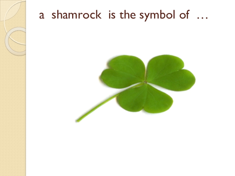 The symbol. Shamrock is the symbol of. Shamrocks this is a hat. It has got Shamrocks on it. The Shamrock is the National symbol of Ireland.. Shamrock is another Word for. This is a hat lt has got Shamrocks on it the Shamrock is the National symbol of lreland перевод.