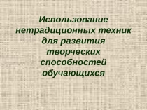 Презентация по изобразительному искусству на тему Использование нетрадиционных техник для развития творческих способностей детей