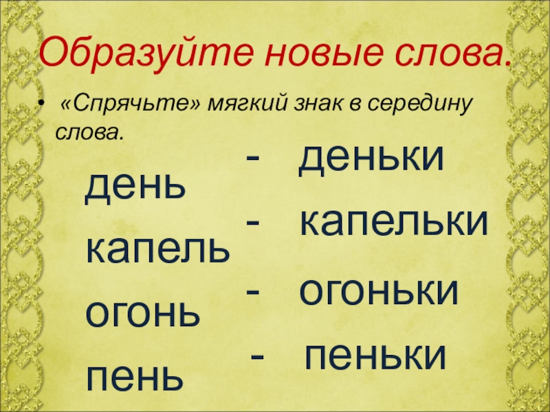 Какое слово дня. Образуйте новые слова. Новое слово дня. Спрячь ь в середину слова. Спрячь мягкий знак в середину слова день.