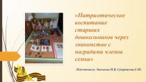 Презентация по патриотческому воспитанию на тему патриотическое воспитание старших дошкольников через знакомство с наградами членов семьи