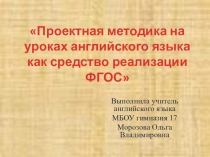 Презентация Проектная методика на уроках английского языка как средство реализации ФГОС