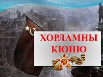 Презентация по карачаевскому языку и литературе, посвященная Дню Победы ХОРЛАМНЫ КЮНЮ
