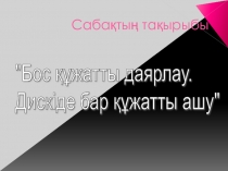 Презентация по информатику на тему Бос құжатты даярлау. Дискіде бар құжатты ашу