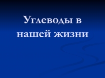 Презентация по химии на тему Углеводы в нашей жизни