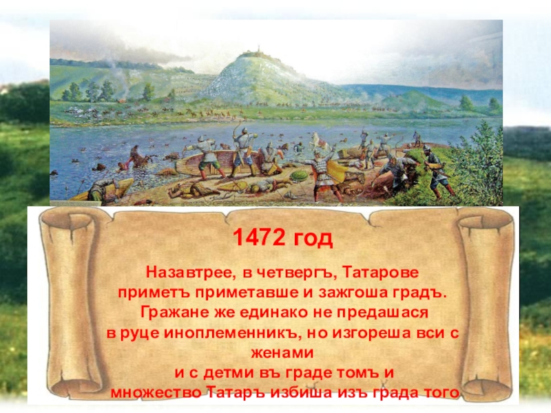 1472 годНазавтрее, в четвергъ, Татарове приметъ приметавше и зажгоша градъ. Гражане же единако не предашася в руце