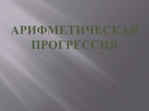 Презентация по математике на теме:Арифметическая прогрессия