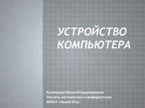 Презентация по информатике на тему: Устройство компьютера