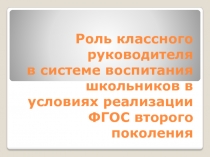 Роль классного руководителя в системе воспитания школьников в условиях реализации ФГОС второго поколения