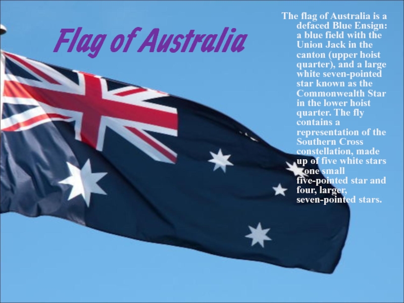 Flag of AustraliaThe flag of Australia is a defaced Blue Ensign: a blue field with the Union