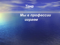 Презентация внеклассного занятия Мы в профессии играем (4 Кл.)