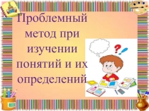 Презентация по применению проблемного метода в обучении.