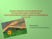 Презентация по географии на тему: Общественно-географическая характеристика туристско-рекреационной деятельности Донецкой области