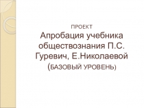 ПРОЕКТ Апробация учебника обществознания П.С.Гуревич, Е.Николаевой (БАЗОВЫЙ УРОВЕНЬ