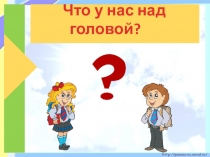 Презентация по окружающему миру на тему :Что у нас над головой