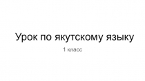 Презентация по якутскому языку на тему (й) дор5оон буукубата
