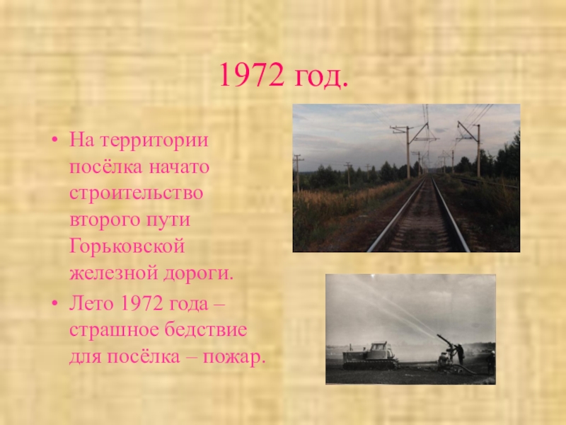 1972 год.На территории посёлка начато строительство второго пути Горьковской железной дороги.Лето 1972 года – страшное бедствие для