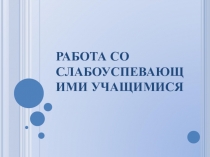 Презентация Работа со слабоуспевающими учащимися