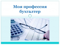 Презентация Моя профессия бухгалтер