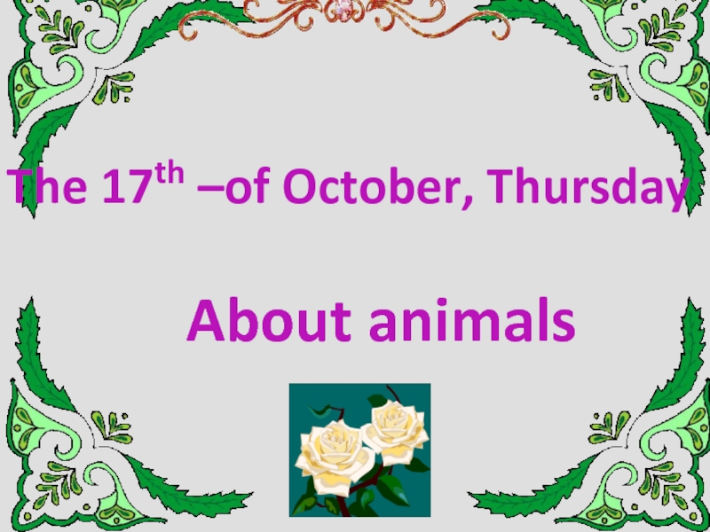 The 17th –of October, ThursdayAbout animals