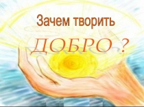 Презентация Зачем творить добро Основы православия