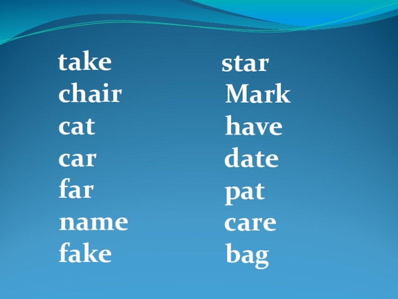 take chair cat car far name fake  star Mark have date pat care bag