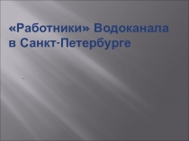 Презентация по окружающему миру  Работники Водоканала (3-4 класс)