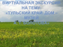 Виртуальная экскурсия Тульский край: дом – музей А. Т. Болотова