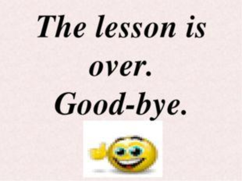 Over good. The Lesson is over Goodbye картинки. The Lesson is over Goodbye без фона. The Lesson is over. You go. Тест. The Lesson is over , isn't.