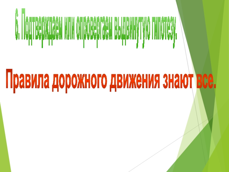 6. Подтверждаем или опровергаем выдвинутую гипотезу.Правила дорожного движения знают все.