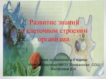 Презентация по биологии на тему Развитие знаний о клеточном строении организма (5 класс)