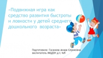 ПрезентацияПодвижная игра как средство развитиеябыстроты и ловкости у детей среднего возраста