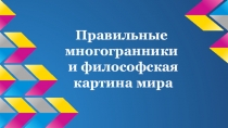 Презентация по математике Многогранники и философская картина мира