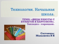 Презентация. Тема:ВИДЫ РАБОТЫ С БУМАГОЙ И КАРТОНОМ. Закладка – карандаш.