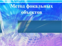 Презентация Метод фокальных объектов