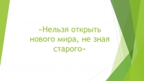 Презентация для начальных классов Нельзя открыть новый мир, не зная старого