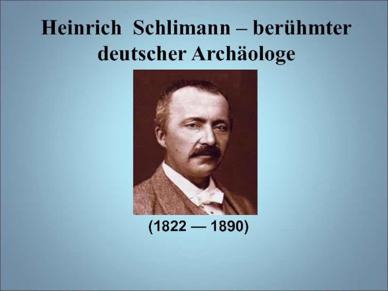Heinrich Schlimann – berühmter deutscher Archäologe(1822 — 1890)
