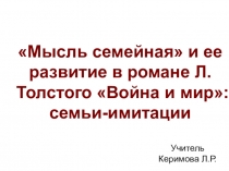 Презентация по литературе на тему Мысль семейная и ее развитие в романе Л.Толстого Война и мир: семьи-имитации