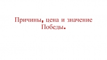 Презентация к уроку истории в 11 классе Причины, цена и значение Великой Победы