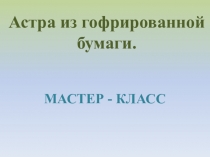 Астра из гафрированной бумаги. Мастер - класс (7 - 11 лет)