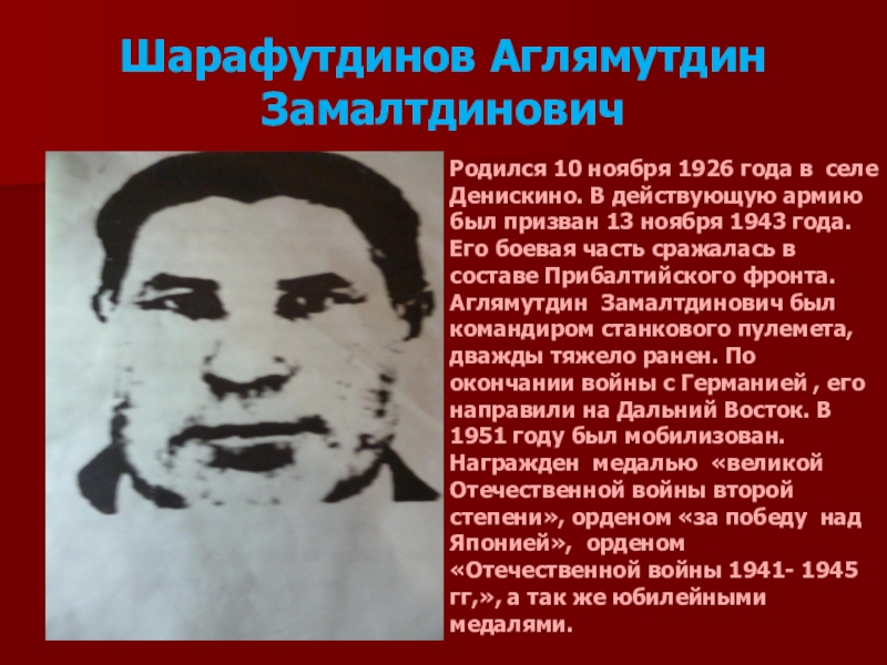Шарафутдинов Аглямутдин Замалтдинович Родился 10 ноября 1926 года в селе Денискино. В действующую армию был призван 13